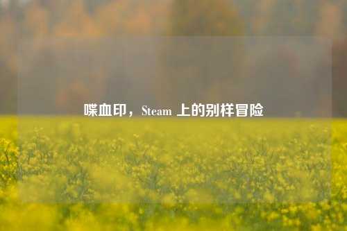 喋血印，Steam 上的别样冒险