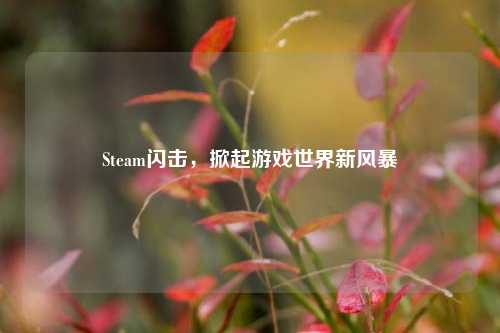 Steam闪击，掀起游戏世界新风暴